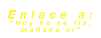 Enlace a:
“Hoy no se fía, mañana sí”